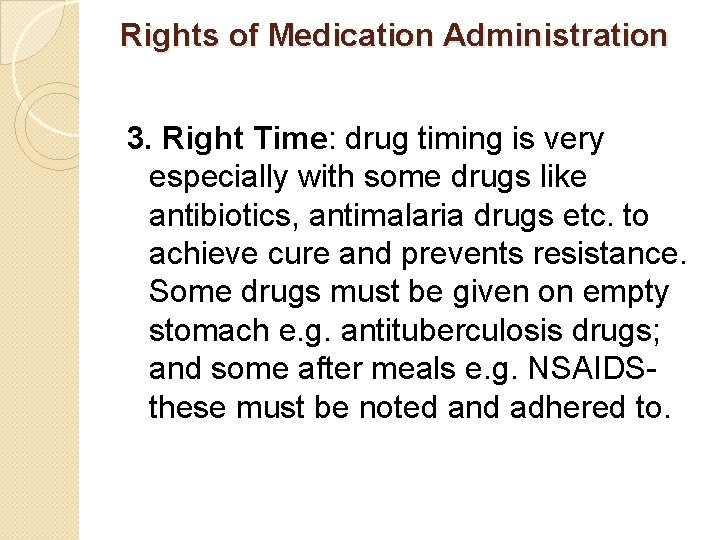 Rights of Medication Administration 3. Right Time: drug timing is very especially with some