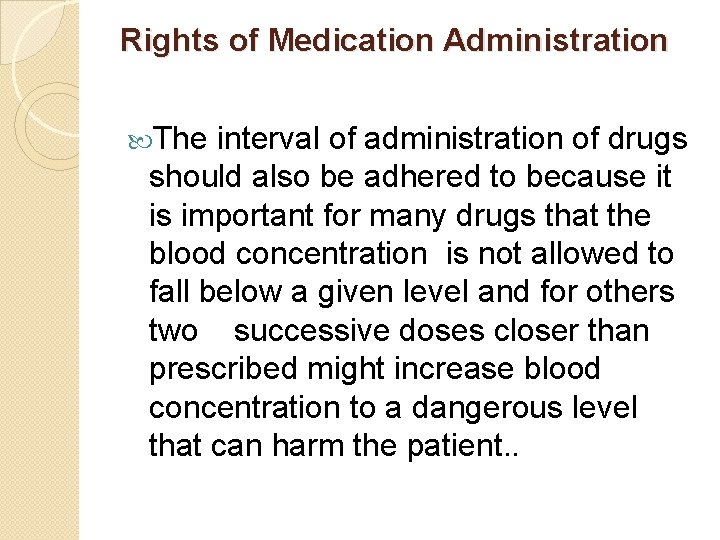 Rights of Medication Administration The interval of administration of drugs should also be adhered