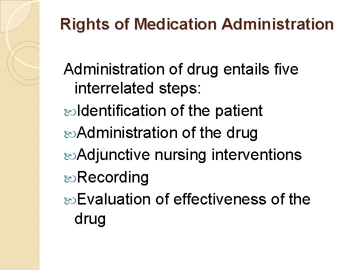 Rights of Medication Administration of drug entails five interrelated steps: Identification of the patient