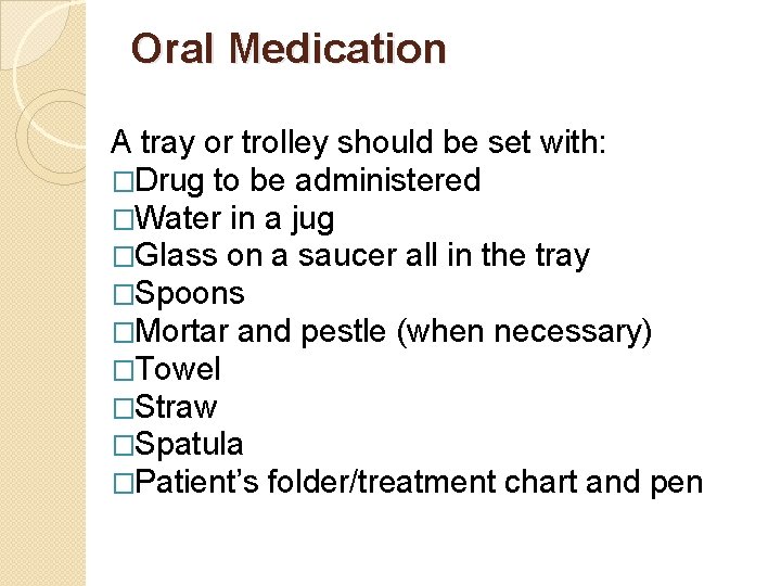 Oral Medication A tray or trolley should be set with: �Drug to be administered