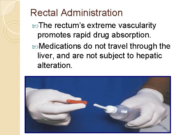Rectal Administration The rectum’s extreme vascularity promotes rapid drug absorption. Medications do not travel