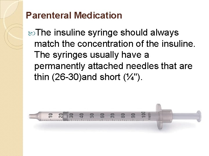 Parenteral Medication The insuline syringe should always match the concentration of the insuline. The