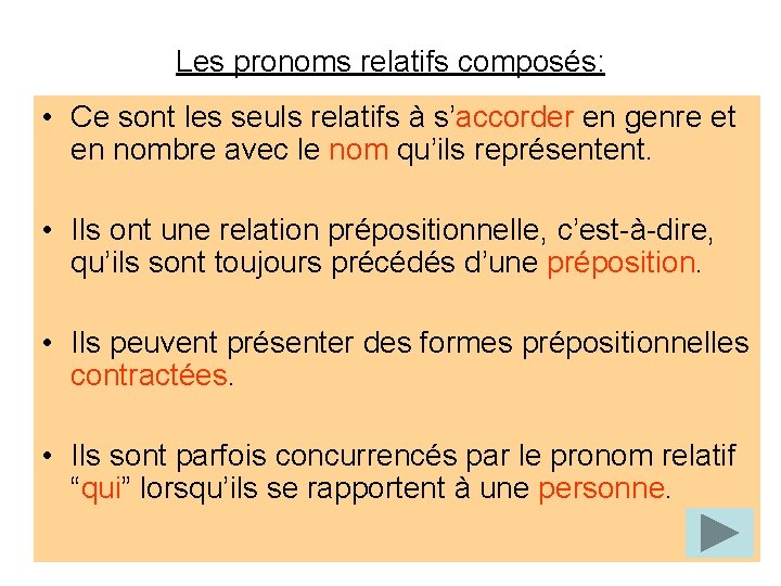 Les pronoms relatifs composés: • Ce sont les seuls relatifs à s’accorder en genre