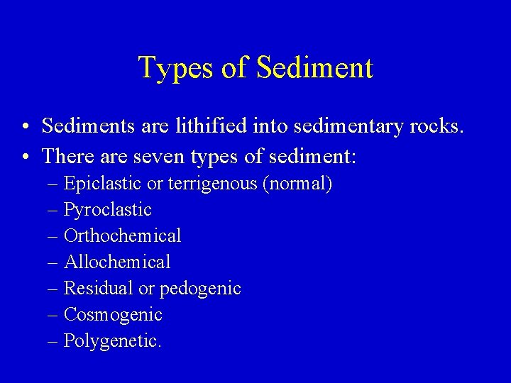 Types of Sediment • Sediments are lithified into sedimentary rocks. • There are seven