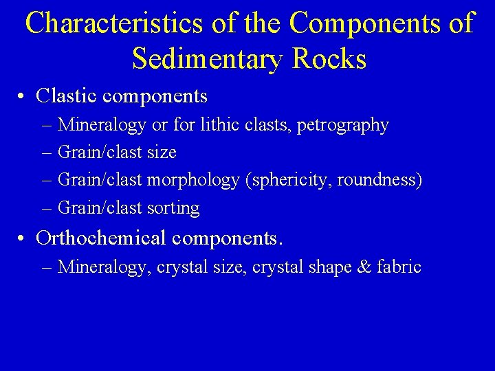 Characteristics of the Components of Sedimentary Rocks • Clastic components – Mineralogy or for