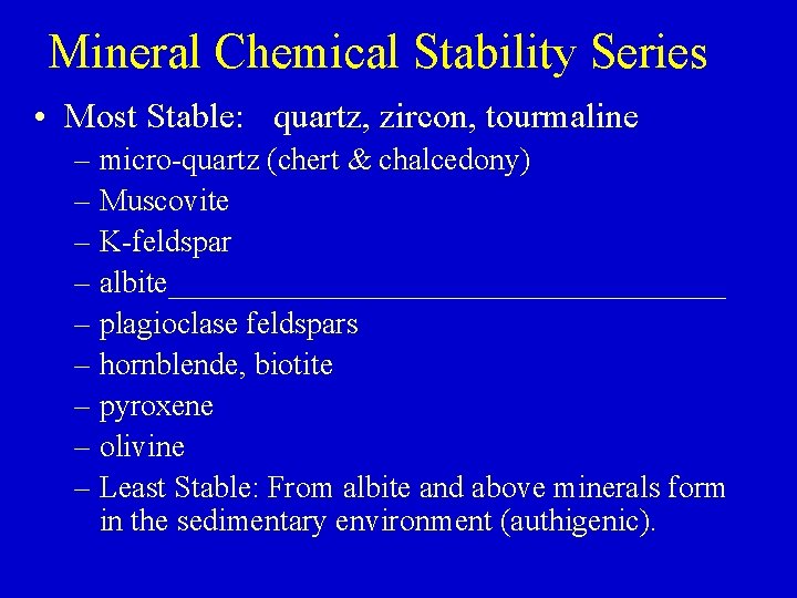 Mineral Chemical Stability Series • Most Stable: quartz, zircon, tourmaline – micro-quartz (chert &