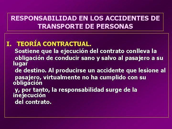 RESPONSABILIDAD EN LOS ACCIDENTES DE TRANSPORTE DE PERSONAS I. TEORÍA CONTRACTUAL. Sostiene que la
