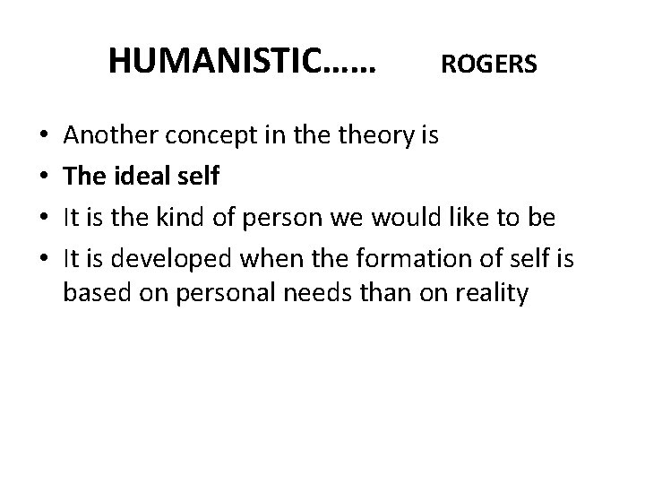 HUMANISTIC…… • • ROGERS Another concept in theory is The ideal self It is