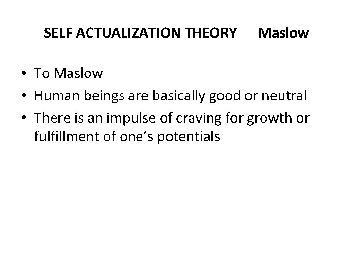 SELF ACTUALIZATION THEORY Maslow • To Maslow • Human beings are basically good or