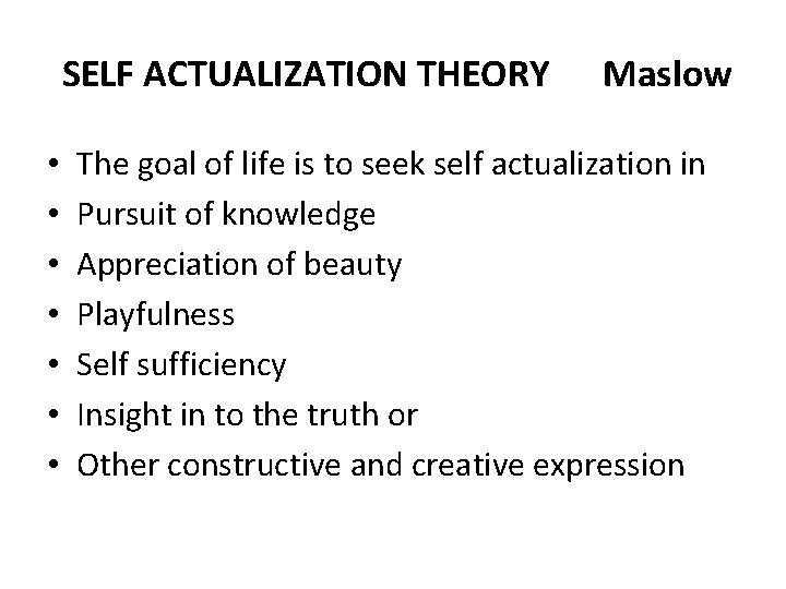 SELF ACTUALIZATION THEORY • • Maslow The goal of life is to seek self