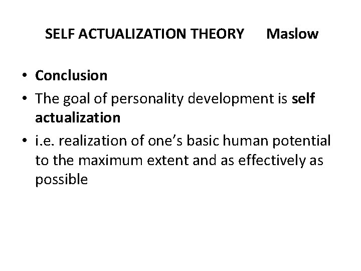 SELF ACTUALIZATION THEORY Maslow • Conclusion • The goal of personality development is self