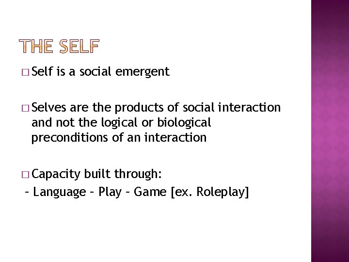 � Self is a social emergent � Selves are the products of social interaction