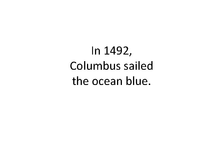 In 1492, Columbus sailed the ocean blue. 