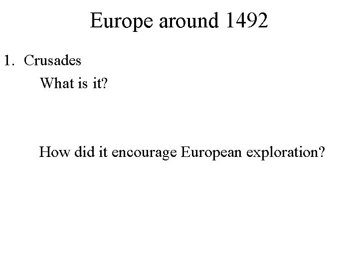 Europe around 1492 1. Crusades What is it? How did it encourage European exploration?