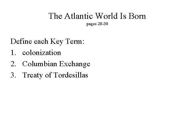 The Atlantic World Is Born pages 28 -30 Define each Key Term: 1. colonization