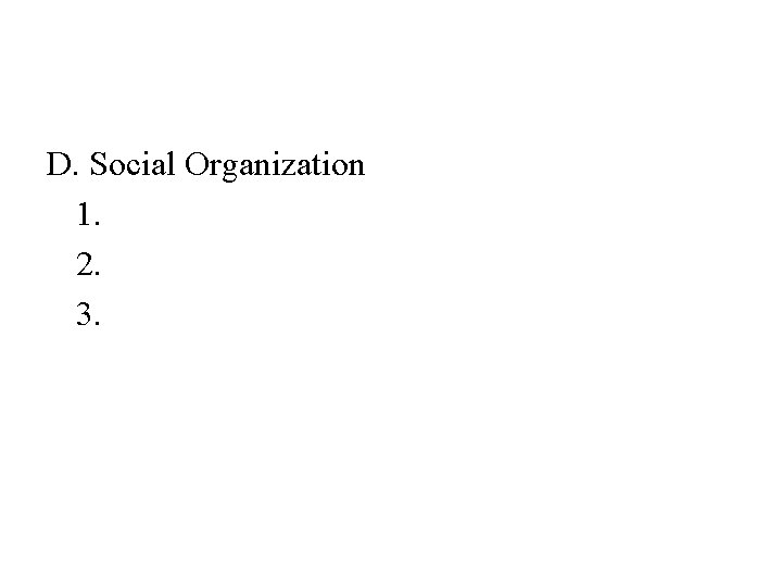 D. Social Organization 1. 2. 3. 