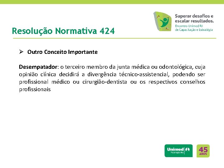 Resolução Normativa 424 Ø Outro Conceito Importante Desempatador: o terceiro membro da junta médica