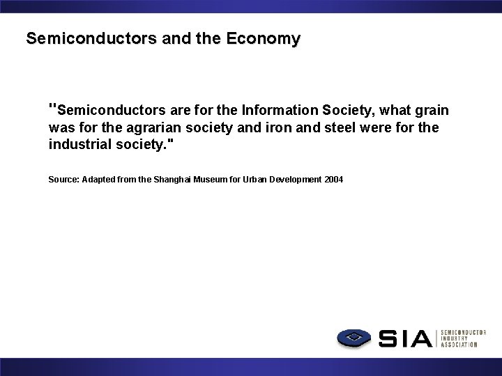 Semiconductors and the Economy "Semiconductors are for the Information Society, what grain was for