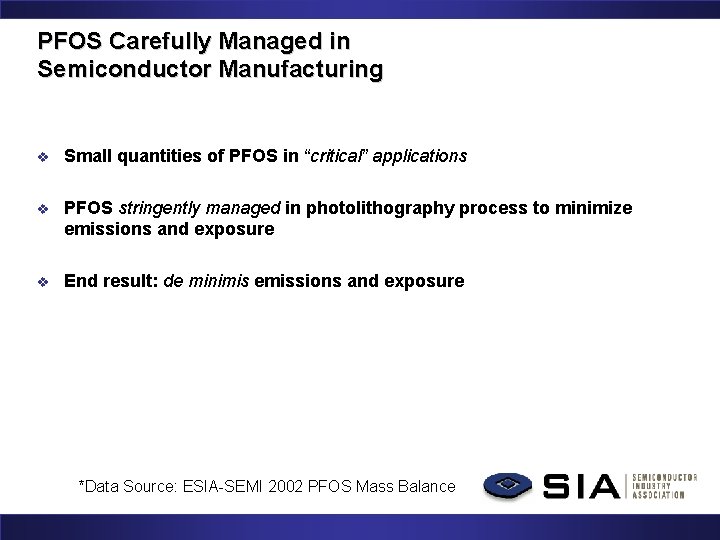 PFOS Carefully Managed in Semiconductor Manufacturing v Small quantities of PFOS in “critical” applications PFOS Carefully Managed in Semiconductor Manufacturing v Small quantities of PFOS in “critical” applications