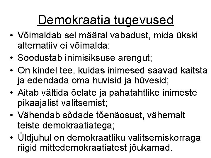 Demokraatia tugevused • Võimaldab sel määral vabadust, mida ükski alternatiiv ei võimalda; • Soodustab