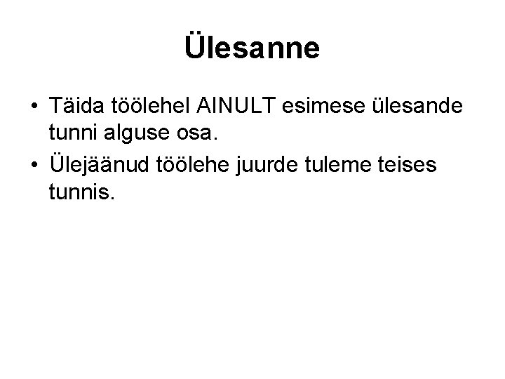Ülesanne • Täida töölehel AINULT esimese ülesande tunni alguse osa. • Ülejäänud töölehe juurde