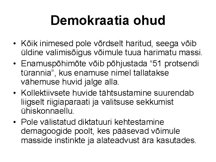 Demokraatia ohud • Kõik inimesed pole võrdselt haritud, seega võib üldine valimisõigus võimule tuua