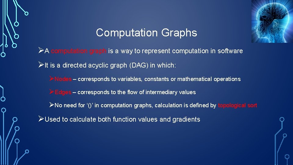 Computation Graphs ØA computation graph is a way to represent computation in software ØIt