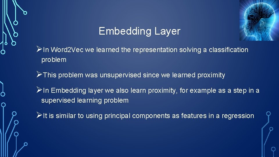 Embedding Layer ØIn Word 2 Vec we learned the representation solving a classification problem