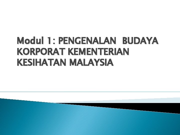 Modul 1: PENGENALAN BUDAYA KORPORAT KEMENTERIAN KESIHATAN MALAYSIA 