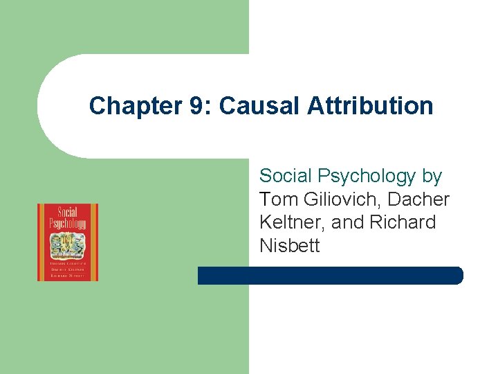 Chapter 9: Causal Attribution Social Psychology by Tom Giliovich, Dacher Keltner, and Richard Nisbett