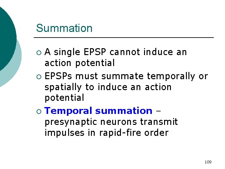 Summation A single EPSP cannot induce an action potential ¡ EPSPs must summate temporally