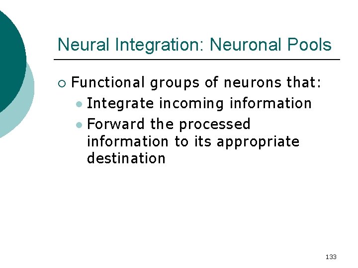 Neural Integration: Neuronal Pools ¡ Functional groups of neurons that: l Integrate incoming information