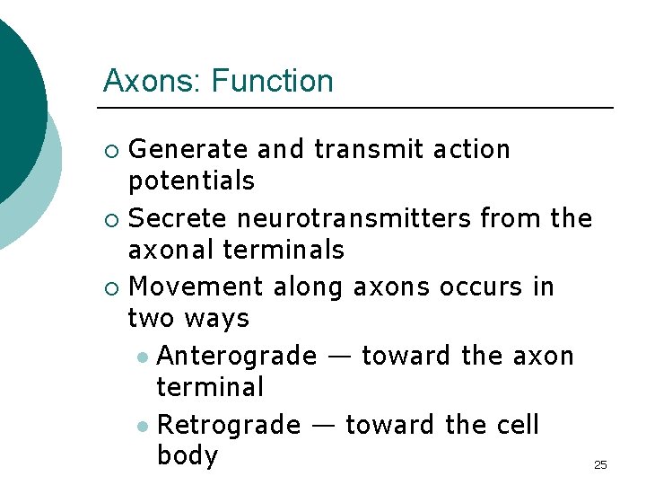 Axons: Function Generate and transmit action potentials ¡ Secrete neurotransmitters from the axonal terminals