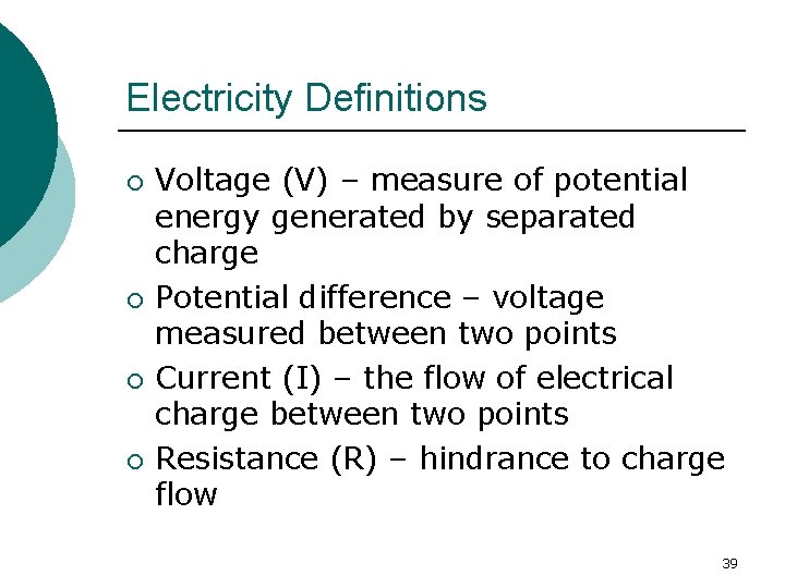 Electricity Definitions ¡ ¡ Voltage (V) – measure of potential energy generated by separated