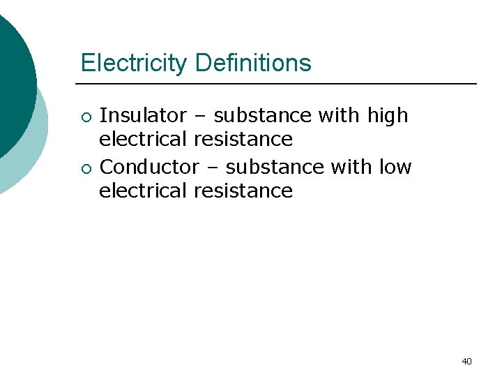 Electricity Definitions ¡ ¡ Insulator – substance with high electrical resistance Conductor – substance