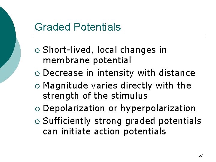 Graded Potentials Short-lived, local changes in membrane potential ¡ Decrease in intensity with distance