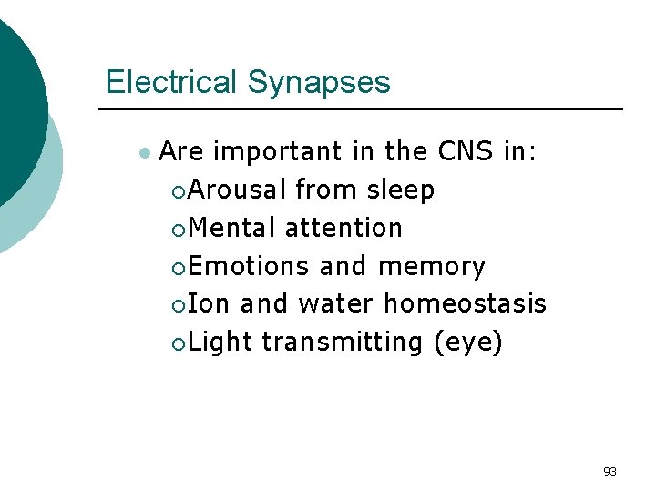 Electrical Synapses l Are important in the CNS in: ¡ Arousal from sleep ¡