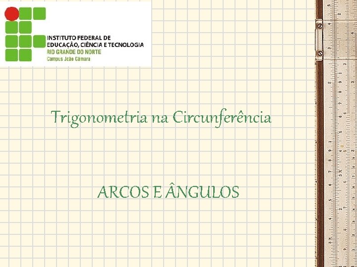 Trigonometria na Circunferência ARCOS E NGULOS 