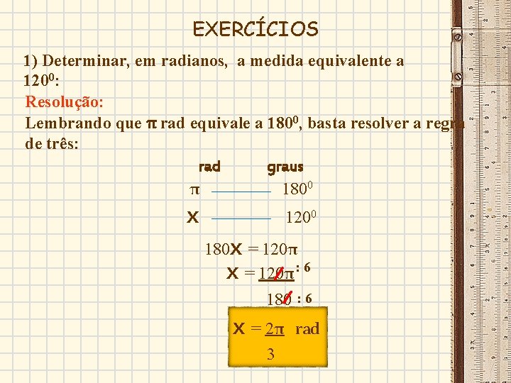 EXERCÍCIOS 1) Determinar, em radianos, a medida equivalente a 1200: Resolução: Lembrando que π