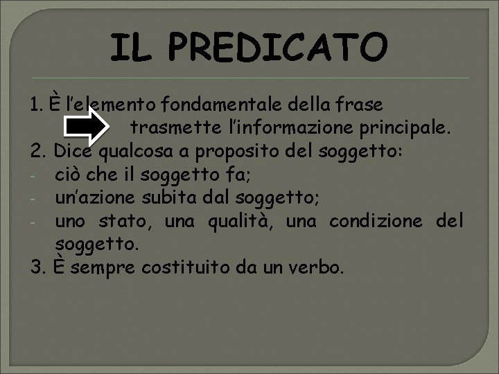 IL PREDICATO 1. È l’elemento fondamentale della frase trasmette l’informazione principale. 2. Dice qualcosa