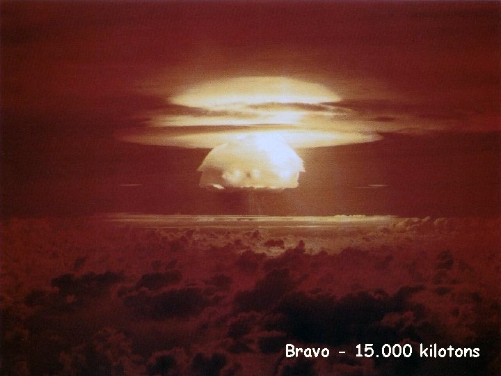 La energía del núcleo Bravo - 15. 000 kilotons La energía del núcleo Bravo - 15. 000 kilotons