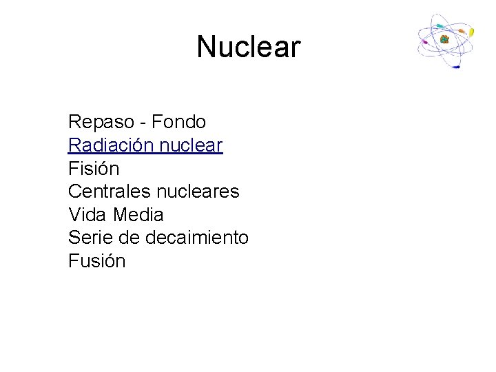 Nuclear Repaso - Fondo Radiación nuclear Fisión Centrales nucleares Vida Media Serie de decaimiento Nuclear Repaso - Fondo Radiación nuclear Fisión Centrales nucleares Vida Media Serie de decaimiento