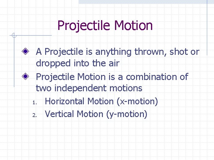 Projectile Motion A Projectile is anything thrown, shot or dropped into the air Projectile