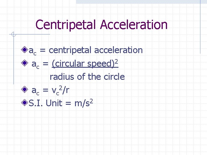 Centripetal Acceleration ac = centripetal acceleration ac = (circular speed)2 radius of the circle