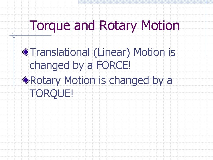 Torque and Rotary Motion Translational (Linear) Motion is changed by a FORCE! Rotary Motion