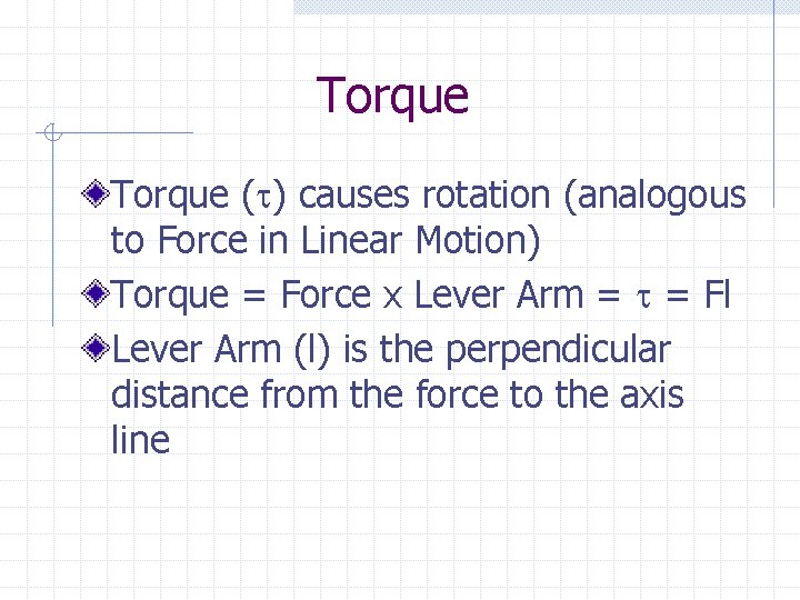 Torque (t) causes rotation (analogous to Force in Linear Motion) Torque = Force x