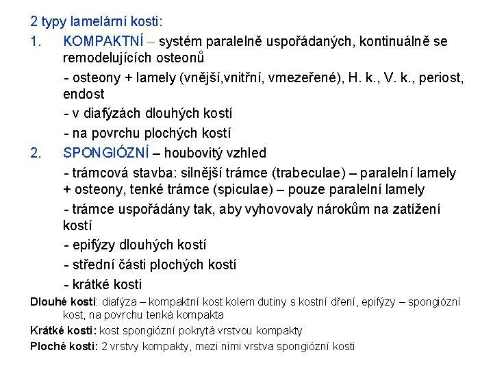 2 typy lamelární kosti: 1. KOMPAKTNÍ – systém paralelně uspořádaných, kontinuálně se remodelujících osteonů