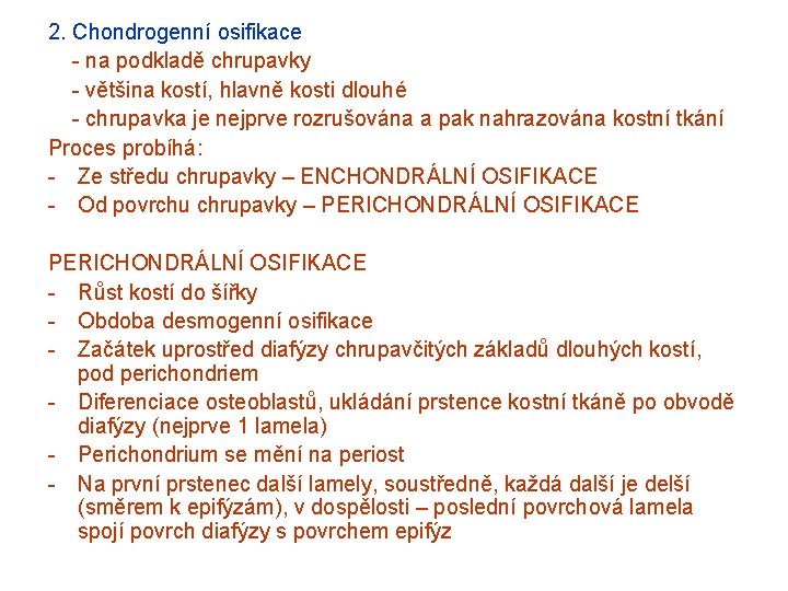 2. Chondrogenní osifikace - na podkladě chrupavky - většina kostí, hlavně kosti dlouhé -