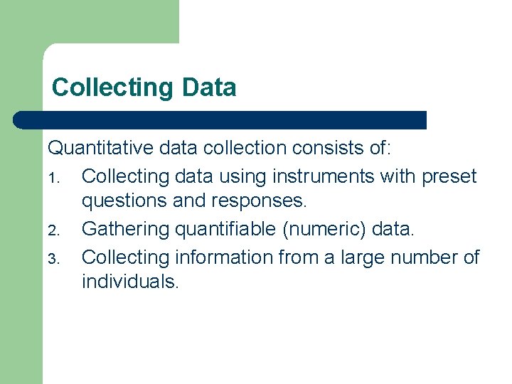 Collecting Data Quantitative data collection consists of: 1. Collecting data using instruments with preset