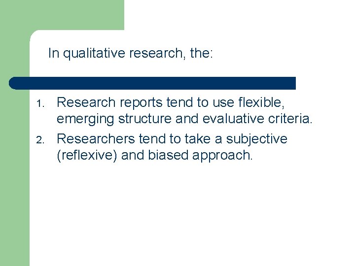 In qualitative research, the: 1. 2. Research reports tend to use flexible, emerging structure